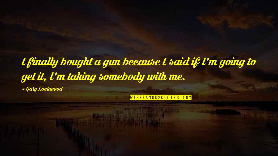Hohenlohe Fine Quotes By Gary Lockwood: I finally bought a gun because I said Hohenlohe Fine Quotes By Gary Lockwood: I finally bought a gun because I said