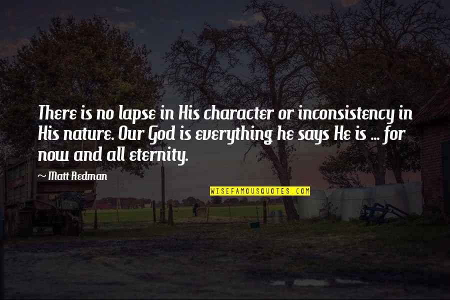 Hohenlohe Fine Quotes By Matt Redman: There is no lapse in His character or Hohenlohe Fine Quotes By Matt Redman: There is no lapse in His character or
