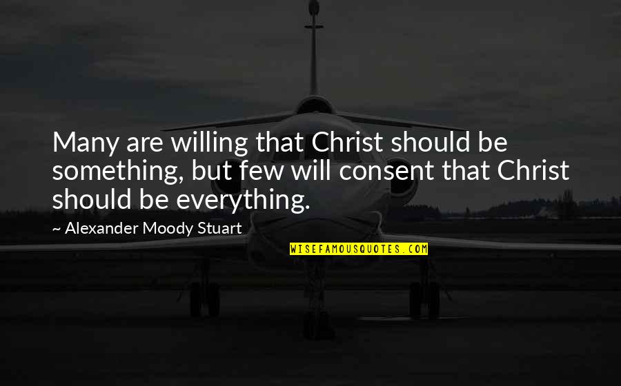 Hohenlohe Langenburg Quotes By Alexander Moody Stuart: Many are willing that Christ should be something,