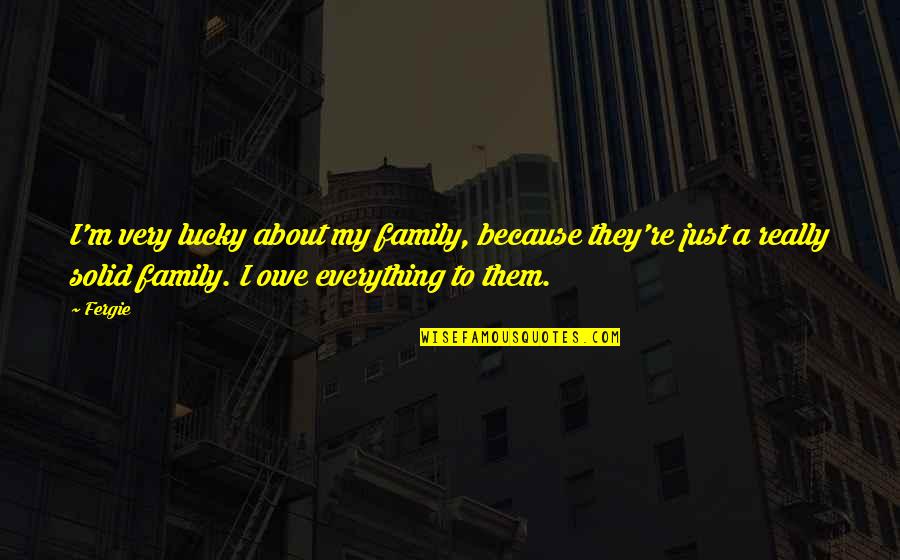 Hohenstaufen Artifacts Quotes By Fergie: I'm very lucky about my family, because they're Hohenstaufen Artifacts Quotes By Fergie: I'm very lucky about my family, because they're