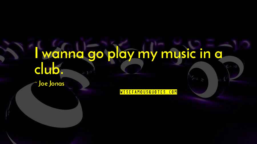 Hohenzollerns Quizlet Quotes By Joe Jonas: I wanna go play my music in a Hohenzollerns Quizlet Quotes By Joe Jonas: I wanna go play my music in a