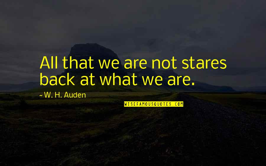 Hohes Trockenes Quotes By W. H. Auden: All that we are not stares back at