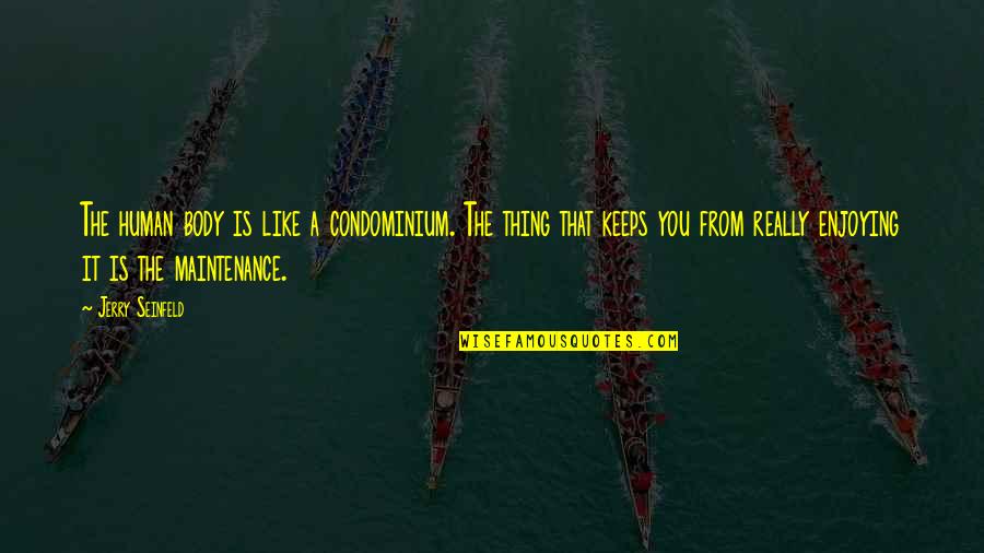 Hohl Orthodontics Quotes By Jerry Seinfeld: The human body is like a condominium. The Hohl Orthodontics Quotes By Jerry Seinfeld: The human body is like a condominium. The