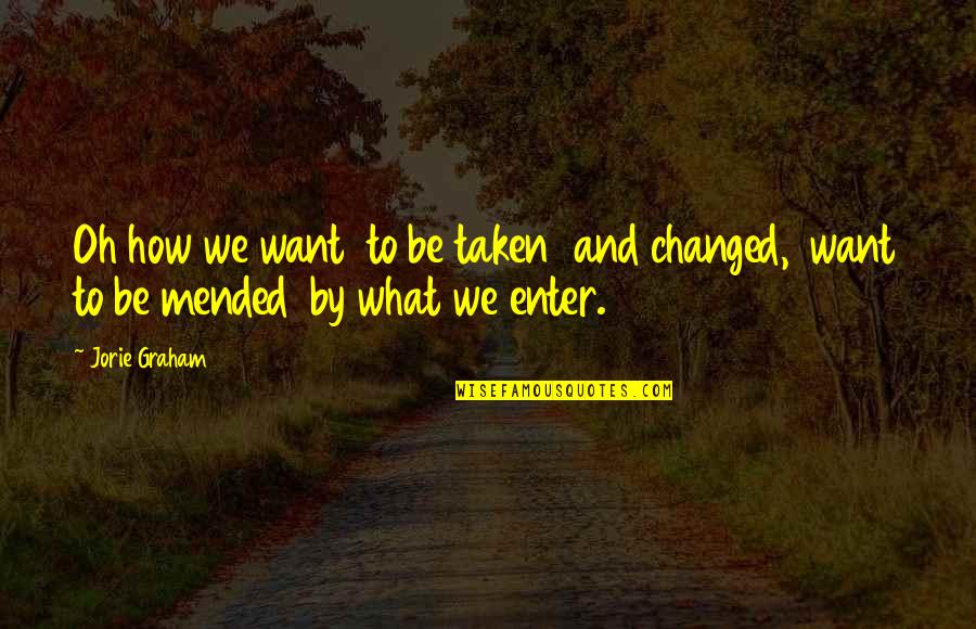 Hohl Orthodontics Quotes By Jorie Graham: Oh how we want to be taken and