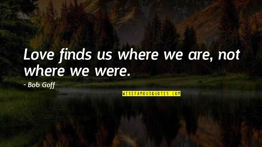 Hohle Erde Quotes By Bob Goff: Love finds us where we are, not where
