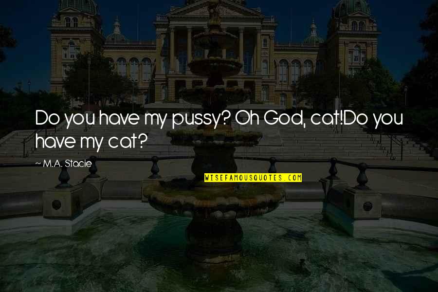 Hohlfeldt Quotes By M.A. Stacie: Do you have my pussy? Oh God, cat!Do Hohlfeldt Quotes By M.A. Stacie: Do you have my pussy? Oh God, cat!Do
