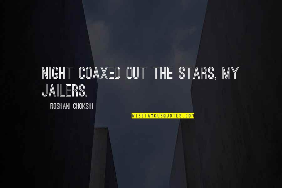 Hohlr Quotes By Roshani Chokshi: Night coaxed out the stars, my jailers. Hohlr Quotes By Roshani Chokshi: Night coaxed out the stars, my jailers.