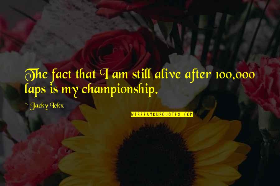 Hohlr Ume Quotes By Jacky Ickx: The fact that I am still alive after