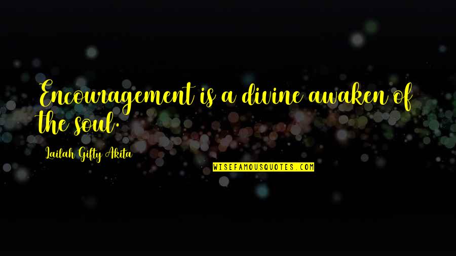 Hohlt House Quotes By Lailah Gifty Akita: Encouragement is a divine awaken of the soul. Hohlt House Quotes By Lailah Gifty Akita: Encouragement is a divine awaken of the soul.
