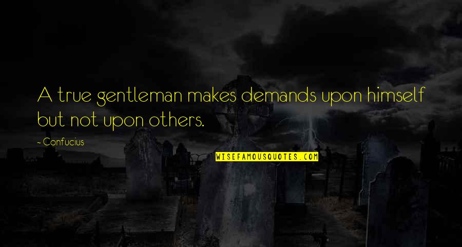 Hohlt Quotes By Confucius: A true gentleman makes demands upon himself but