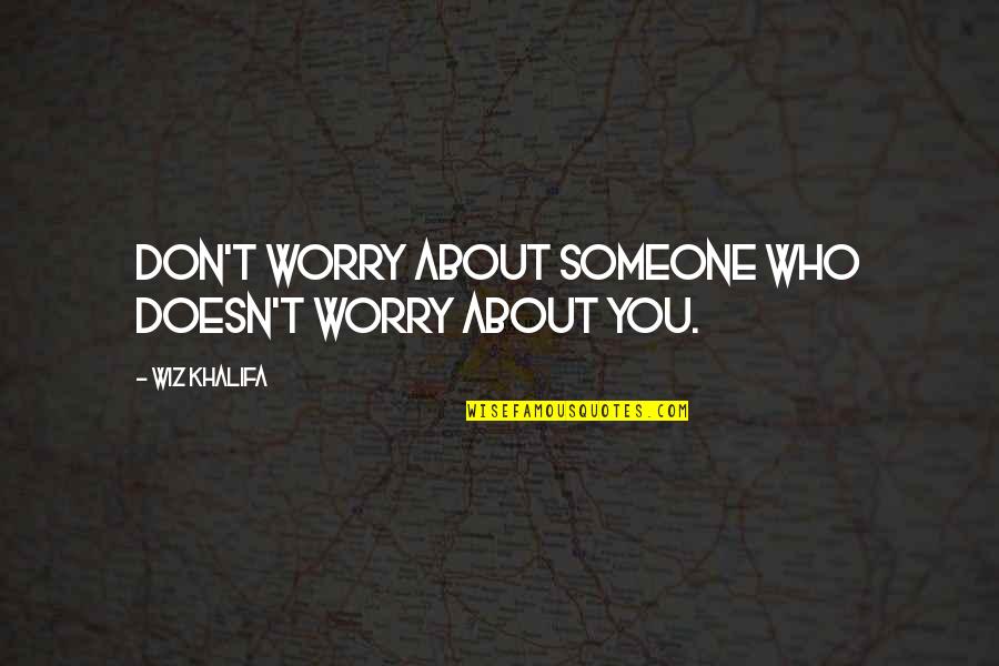 Hoho Quotes By Wiz Khalifa: Don't worry about someone who doesn't worry about