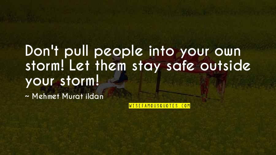 Hohohohohoho Quotes By Mehmet Murat Ildan: Don't pull people into your own storm! Let