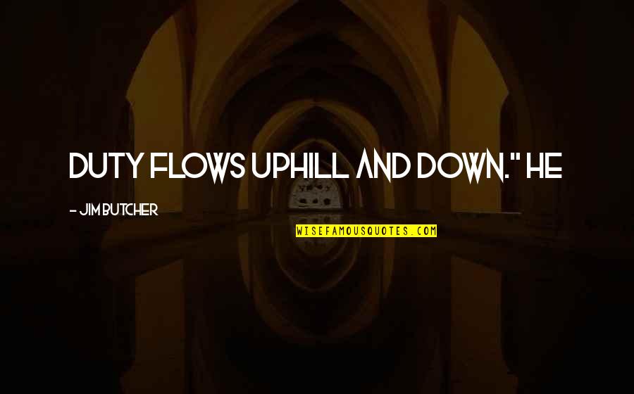 Hohotm Quotes By Jim Butcher: Duty flows uphill and down." He