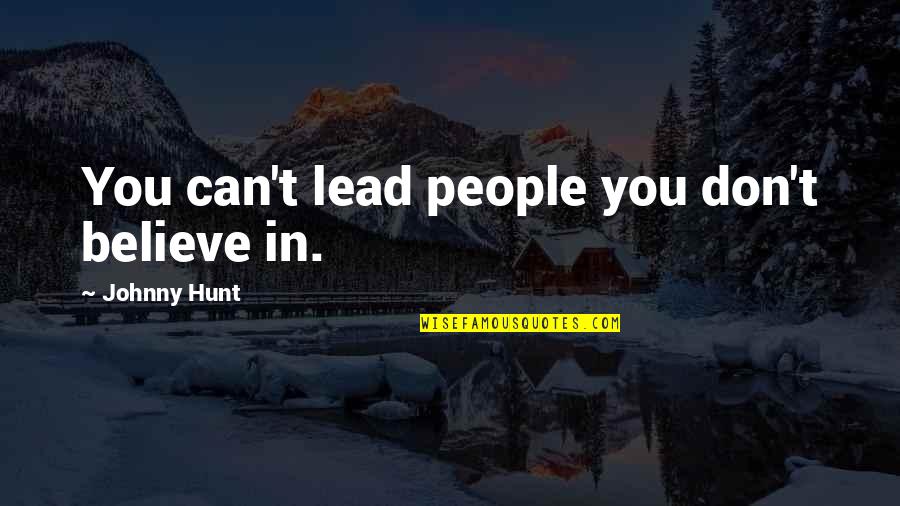 Hoi An Quotes By Johnny Hunt: You can't lead people you don't believe in. Hoi An Quotes By Johnny Hunt: You can't lead people you don't believe in.