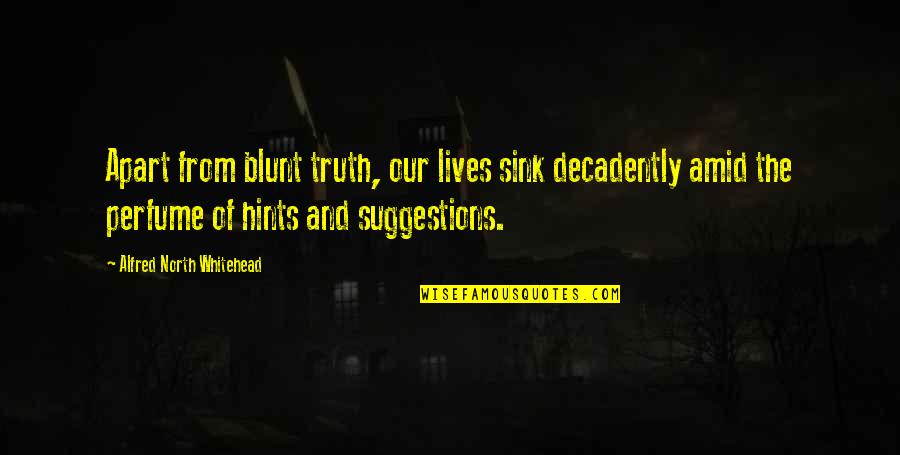 Hoiberg Construction Quotes By Alfred North Whitehead: Apart from blunt truth, our lives sink decadently