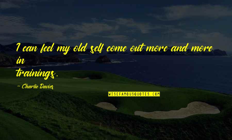 Hoid Quotes By Charlie Davies: I can feel my old self come out Hoid Quotes By Charlie Davies: I can feel my old self come out