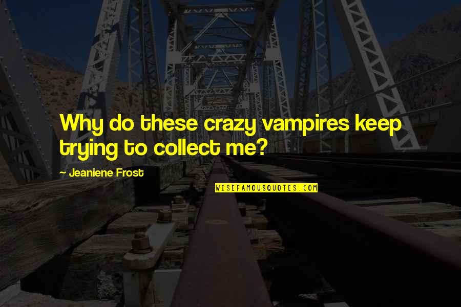 Hoid Quotes By Jeaniene Frost: Why do these crazy vampires keep trying to Hoid Quotes By Jeaniene Frost: Why do these crazy vampires keep trying to