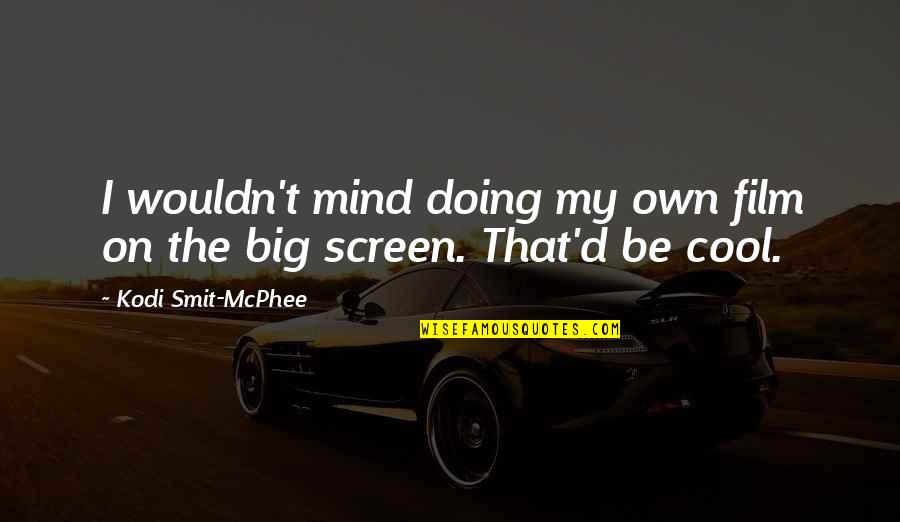 Hoidn Wang Quotes By Kodi Smit-McPhee: I wouldn't mind doing my own film on Hoidn Wang Quotes By Kodi Smit-McPhee: I wouldn't mind doing my own film on