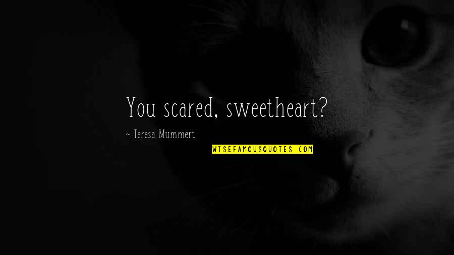 Hoier Excavating Quotes By Teresa Mummert: You scared, sweetheart?