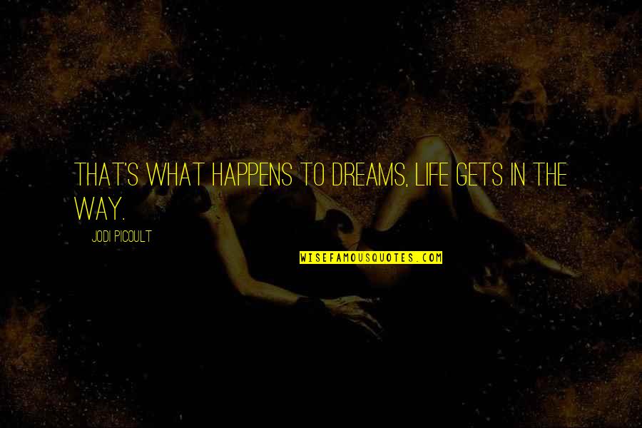 Hoiles The Movie Quotes By Jodi Picoult: That's what happens to dreams, life gets in