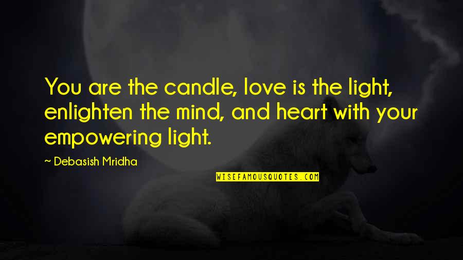 Hoink Quotes By Debasish Mridha: You are the candle, love is the light,