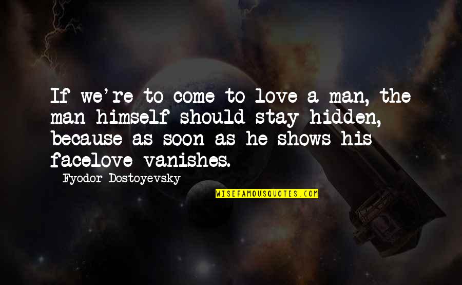 Hoist The Sails Quotes By Fyodor Dostoyevsky: If we're to come to love a man,