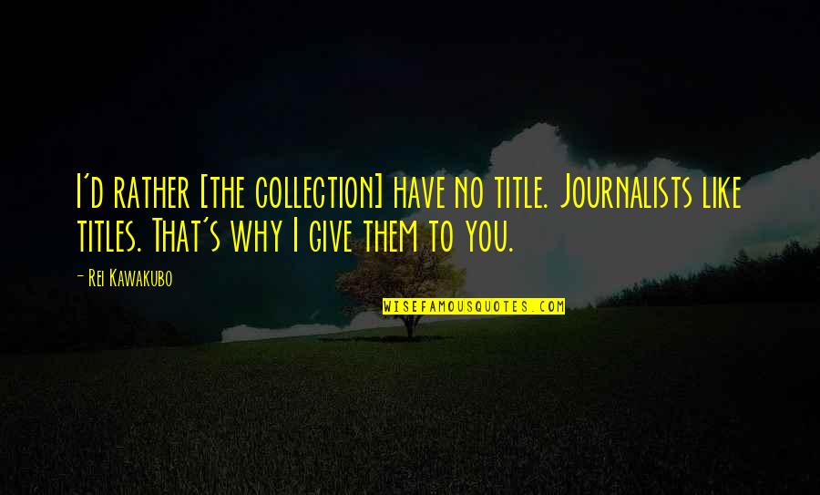 Hoist The Sails Quotes By Rei Kawakubo: I'd rather [the collection] have no title. Journalists