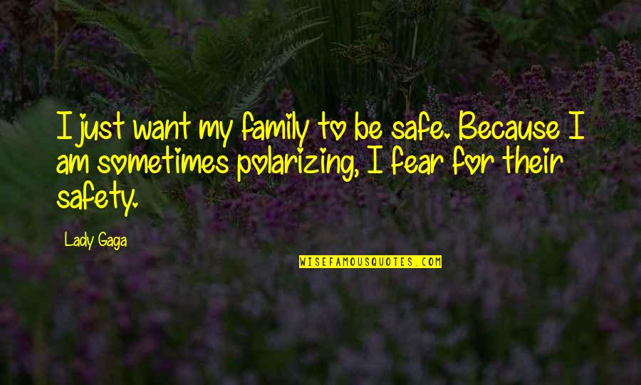 Hoists Quotes By Lady Gaga: I just want my family to be safe.