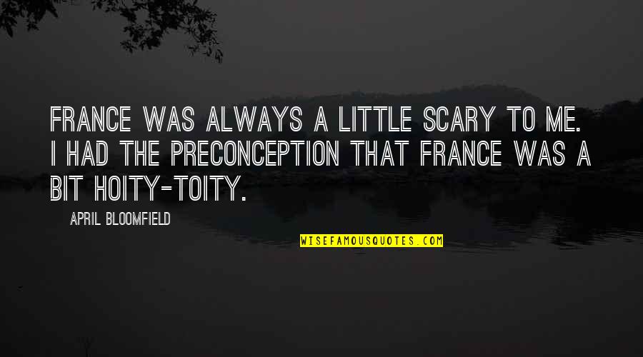 Hoity Quotes By April Bloomfield: France was always a little scary to me. Hoity Quotes By April Bloomfield: France was always a little scary to me.