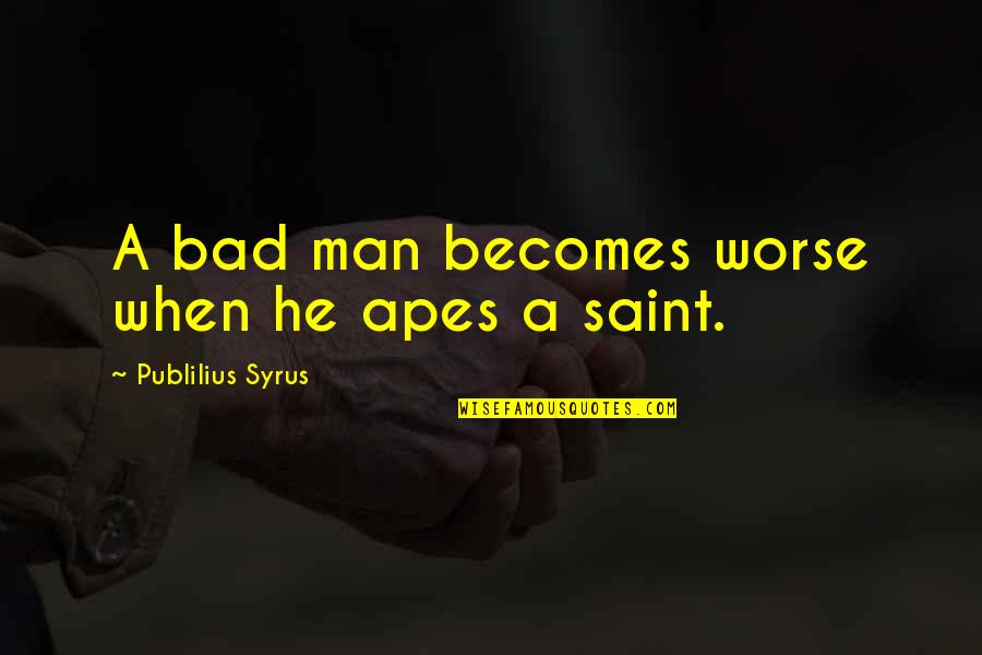 Hoity Toit Quotes By Publilius Syrus: A bad man becomes worse when he apes
