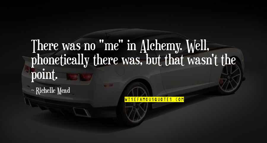 Hoja De Guanabana Quotes By Richelle Mead: There was no "me" in Alchemy. Well, phonetically