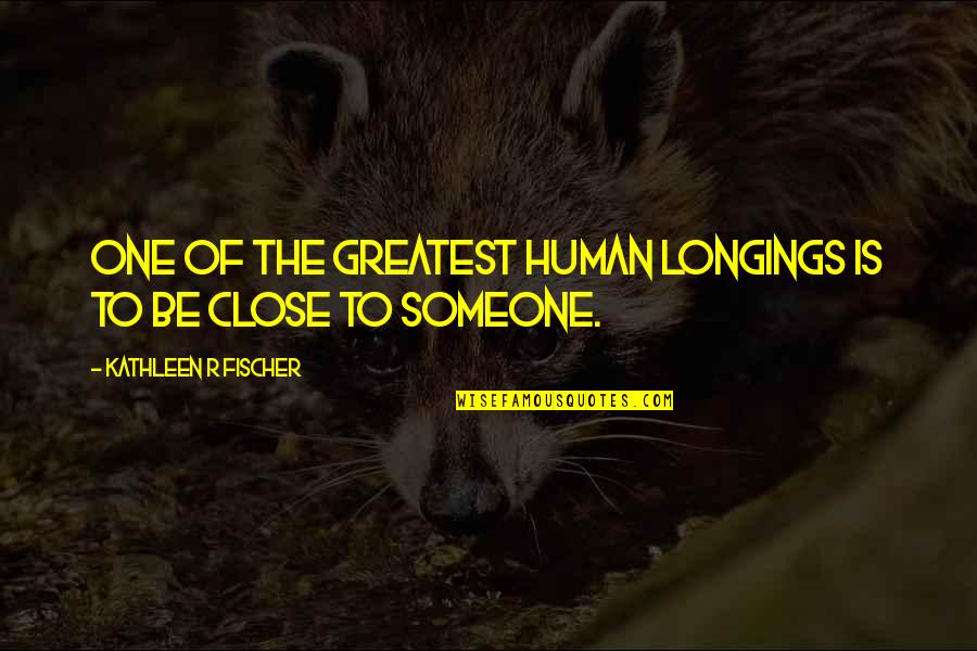 Hojalata Animals Quotes By Kathleen R Fischer: One of the greatest human longings is to Hojalata Animals Quotes By Kathleen R Fischer: One of the greatest human longings is to