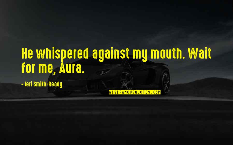 Hojarasca Cookies Quotes By Jeri Smith-Ready: He whispered against my mouth. Wait for me, Hojarasca Cookies Quotes By Jeri Smith-Ready: He whispered against my mouth. Wait for me,