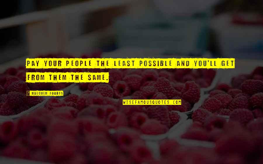 Hojarasca Cookies Quotes By Malcolm Forbes: Pay your people the least possible and you'll