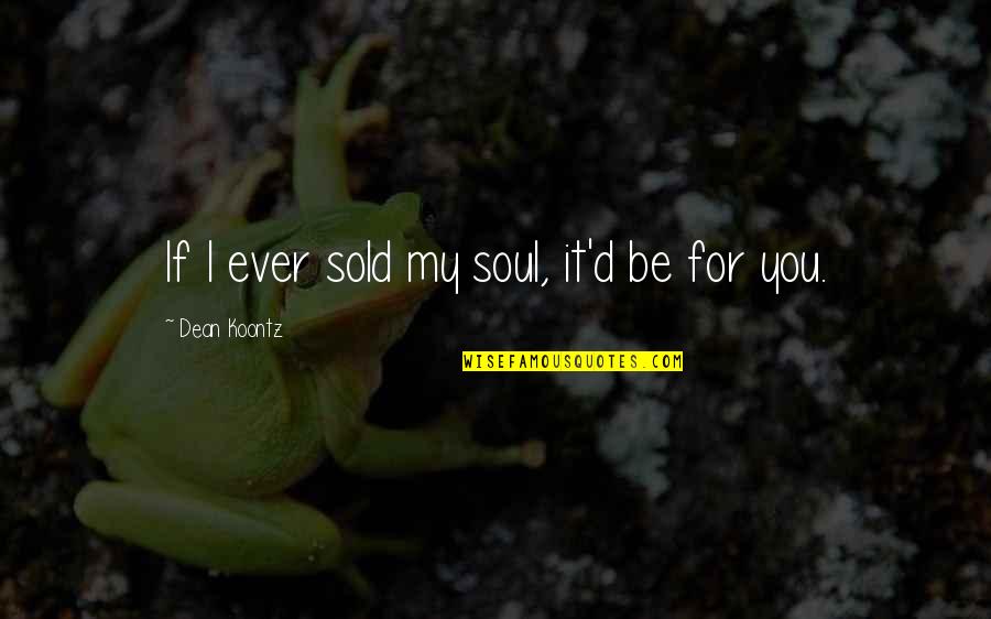 Hojarasca En Quotes By Dean Koontz: If I ever sold my soul, it'd be Hojarasca En Quotes By Dean Koontz: If I ever sold my soul, it'd be