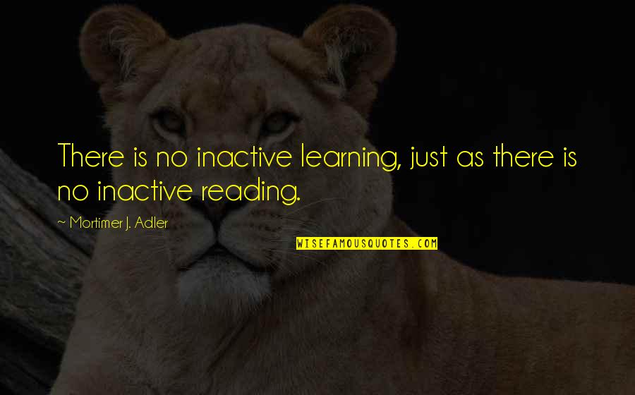 Hojarascas Cookies Quotes By Mortimer J. Adler: There is no inactive learning, just as there Hojarascas Cookies Quotes By Mortimer J. Adler: There is no inactive learning, just as there