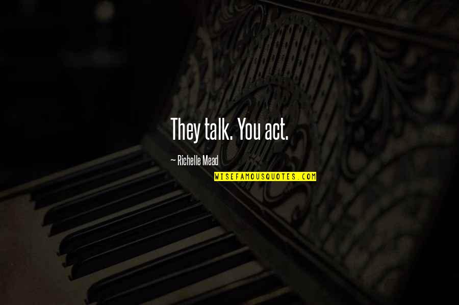Hojarascas Recipes Quotes By Richelle Mead: They talk. You act. Hojarascas Recipes Quotes By Richelle Mead: They talk. You act.