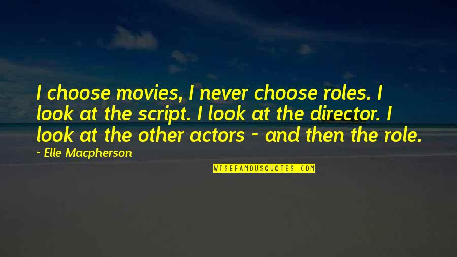 Hojer Gelbvieh Quotes By Elle Macpherson: I choose movies, I never choose roles. I Hojer Gelbvieh Quotes By Elle Macpherson: I choose movies, I never choose roles. I