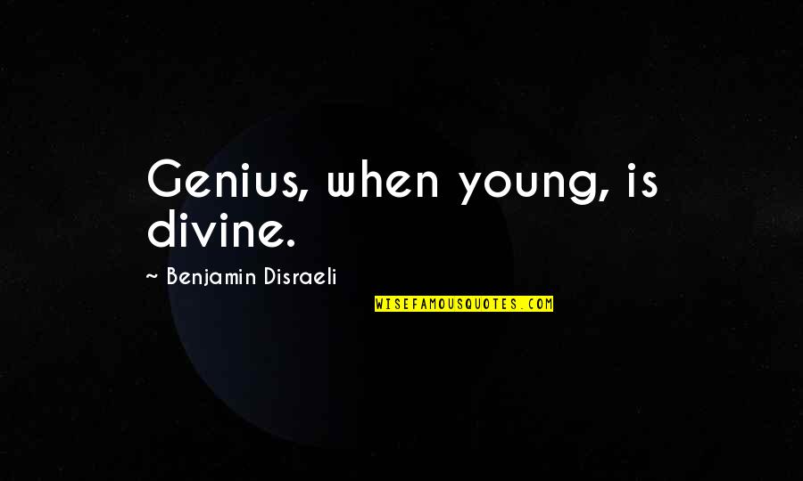 Hojgaard Hestehospital Quotes By Benjamin Disraeli: Genius, when young, is divine.