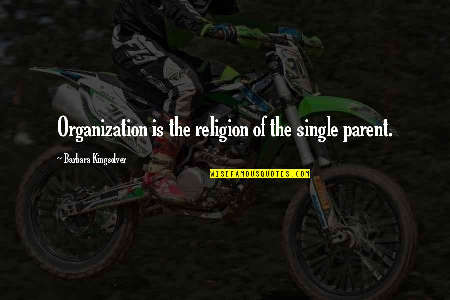 Hojita De Guarumal Quotes By Barbara Kingsolver: Organization is the religion of the single parent. Hojita De Guarumal Quotes By Barbara Kingsolver: Organization is the religion of the single parent.