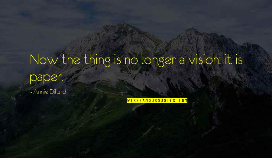 Hojita Dominica Quotes By Annie Dillard: Now the thing is no longer a vision: