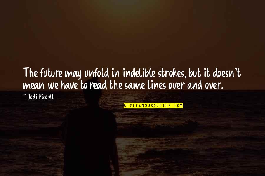 Hojita Dominical Quotes By Jodi Picoult: The future may unfold in indelible strokes, but Hojita Dominical Quotes By Jodi Picoult: The future may unfold in indelible strokes, but