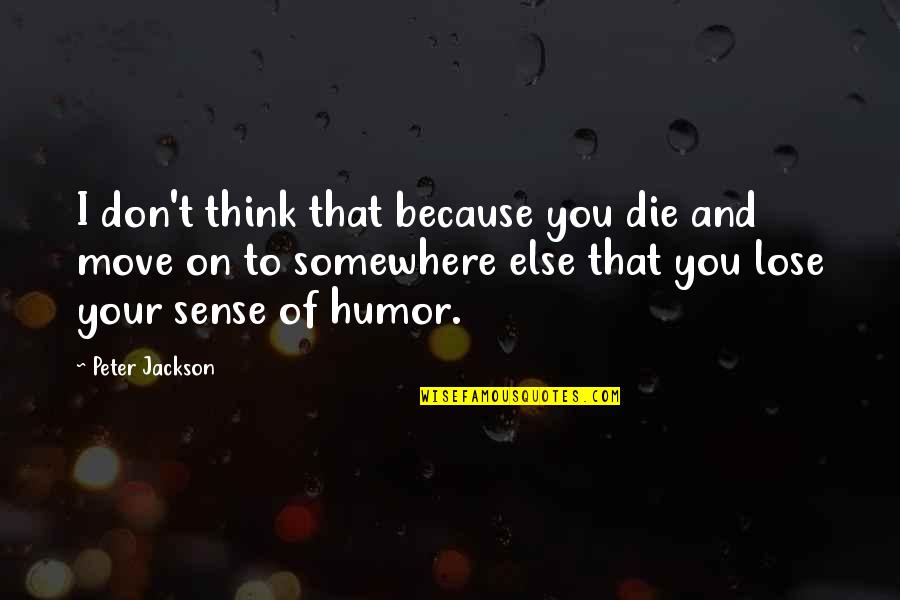 Hojita Dominical Quotes By Peter Jackson: I don't think that because you die and Hojita Dominical Quotes By Peter Jackson: I don't think that because you die and