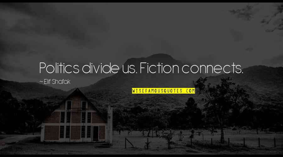 Hojiwala Industrial Estate Quotes By Elif Shafak: Politics divide us. Fiction connects.
