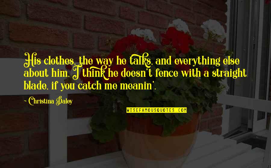 Hojnowski Quotes By Christina Daley: His clothes, the way he talks, and everything Hojnowski Quotes By Christina Daley: His clothes, the way he talks, and everything