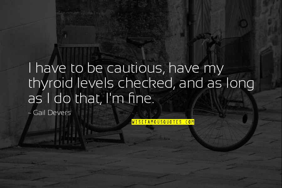 Hojnowski Quotes By Gail Devers: I have to be cautious, have my thyroid Hojnowski Quotes By Gail Devers: I have to be cautious, have my thyroid