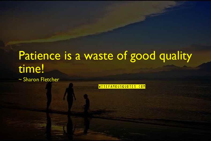 Hojnowski Quotes By Sharon Fletcher: Patience is a waste of good quality time! Hojnowski Quotes By Sharon Fletcher: Patience is a waste of good quality time!