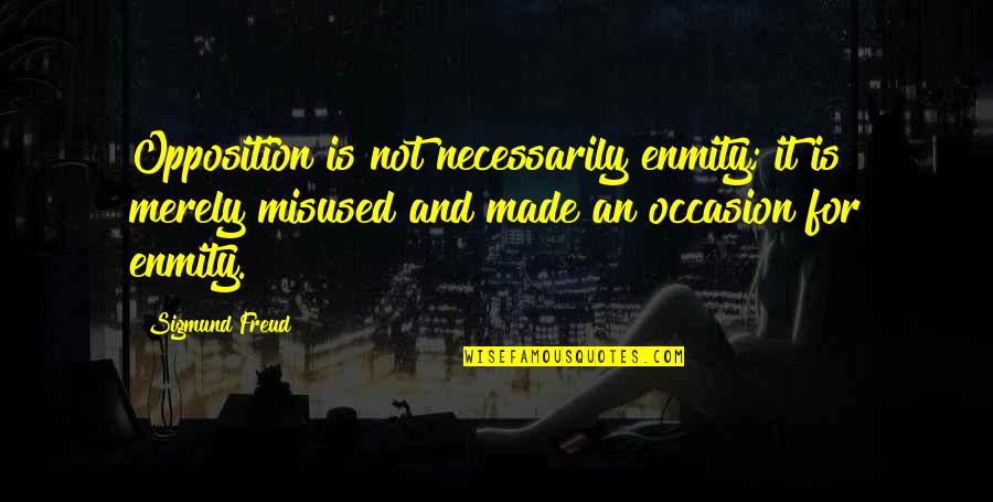 Hojnowski Quotes By Sigmund Freud: Opposition is not necessarily enmity; it is merely Hojnowski Quotes By Sigmund Freud: Opposition is not necessarily enmity; it is merely