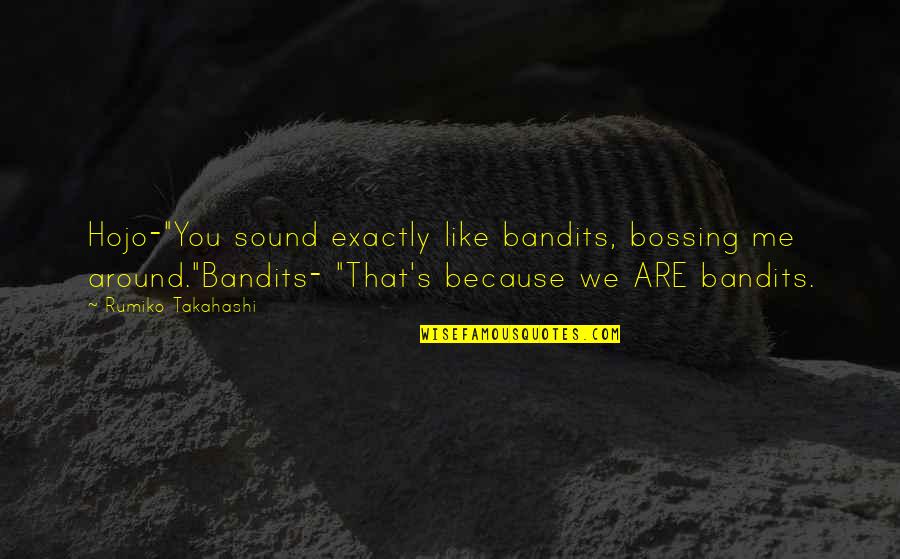 Hojo Quotes By Rumiko Takahashi: Hojo-"You sound exactly like bandits, bossing me around."Bandits-