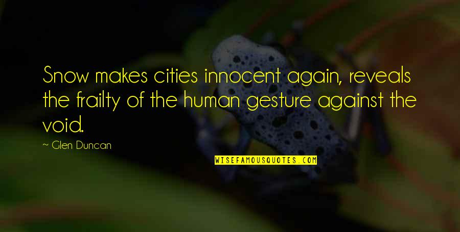 Hojo Shigetoki Quotes By Glen Duncan: Snow makes cities innocent again, reveals the frailty